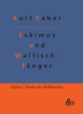 Unter Eskimos und Walfischf?ngern: Eismeerfahrten eines jungen Deutschen - Grls-Verlag, Redaktion (Editor), and Faber, Kurt