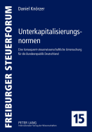 Unterkapitalisierungsnormen: Eine Konsequent-Steuerwissenschaftliche Untersuchung Fuer Die Bundesrepublik Deutschland