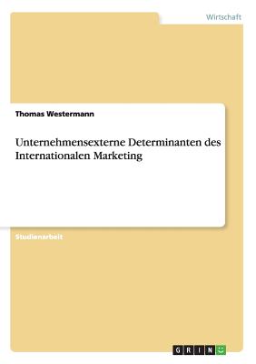 Unternehmensexterne Determinanten Des Internationalen Marketing - Westermann, Thomas