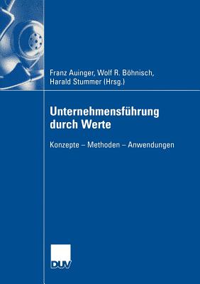 Unternehmensfhrung Durch Werte: Konzepte -- Methoden -- Anwendungen - Auinger, Franz (Editor), and Bhnisch, Wolf (Editor), and Stummer, Harald (Editor)