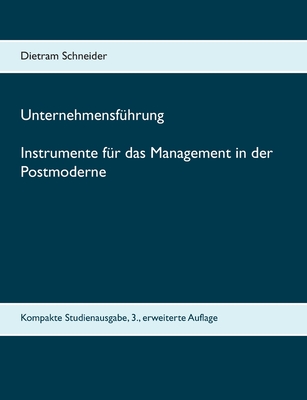 Unternehmensf?hrung Instrumente f?r das Management in der Postmoderne: Kompakte Studienausgabe, 3., erweiterte Auflage - Schneider, Dietram