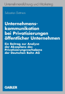 Unternehmenskommunikation Bei Privatisierungen ffentlicher Unternehmen: Ein Beitrag Zur Analyse Der Akzeptanz Des Privatisierungsvorhabens Der Deutschen Bahn AG