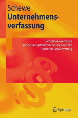 Unternehmensverfassung: Corporate Governance Im Spannungsfeld Von Leitung, Kontrolle Und Interessenvertretung - Schewe, Gerhard