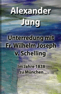 Unterredung Mit Fr. Wilhelm Joseph V. Schelling: Im Jahre 1838 Zu Munchen