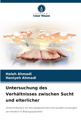 Untersuchung des Verh?ltnisses zwischen Sucht und elterlicher - Ahmadi, Haleh, and Ahmadi, Haniyeh