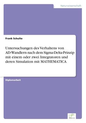 Untersuchungen Des Verhaltens Von Ad-Wandlern Nach Dem SIGMA-Delta-Prinzip Mit Einem Oder Zwei Integratoren Und Deren Simulation Mit Mathematica - Schulte, Frank