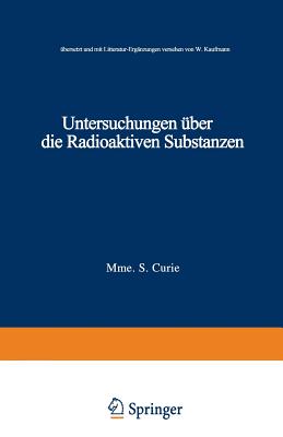 Untersuchungen Uber Die Radioaktiven Substanzen: Ubersetzt Und Litteratur-Erganzungen Versehen Von W. Kaufmann - Curie, Marie