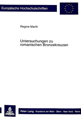 Untersuchungen Zu Romanischen Bronzekreuzen: Ikonographie - Funktion - Stil - Marth, Regine