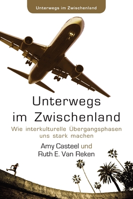 Unterwegs im Zwischenland: Wie interkulturelle ?bergangsphasen uns stark machen - Casteel, Amy, and Van Reken, Ruth E