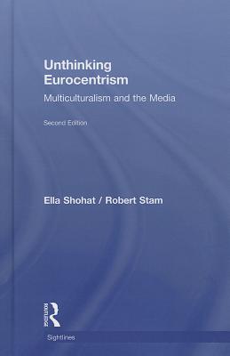 Unthinking Eurocentrism: Multiculturalism and the Media - Shohat, Ella, and Stam, Robert