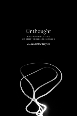 Unthought: The Power of the Cognitive Nonconscious - Hayles, N Katherine