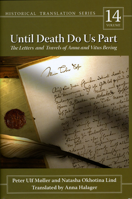 Until Death Do Us Part: The Letters and Travels of Anna and Vitus Bering Volume 14 - Mller, Peter Ulf (Editor), and Lind, Natasha Okhotina (Editor), and Halager, Anna (Translated by)