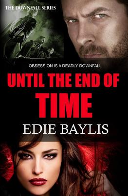 Until the End of Time: Obsession Is a Deadly Downfall - Baylis, Edie