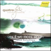 Until We Meet Again: Irish Blessings - Arpeggione Duo; Randolf Stck (piano); Quatro Forte (choir, chorus); Alexander Gtinger (conductor)