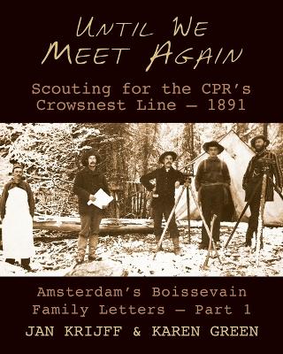 Until We Meet Again: Scouting for the CPR's Crowsnest Line - 1891 - Krijff, Jan, and Green, Karen