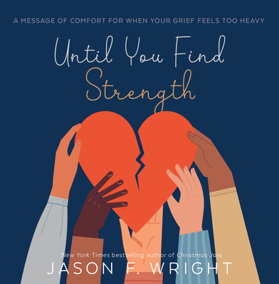 Until You Find Strength: A Message of Comfort for When Your Grief Feels Too Heavy - Wright, Jason F
