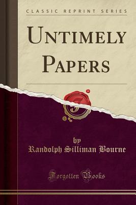 Untimely Papers (Classic Reprint) - Bourne, Randolph Silliman