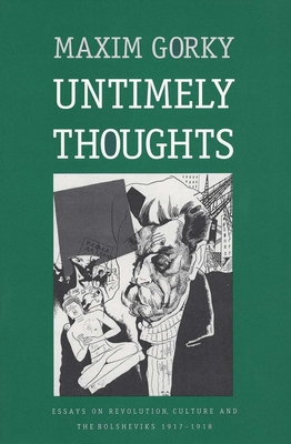 Untimely Thoughts: Essays on Revolution, Culture, and the Bolsheviks, 1917-1918 (Revised) - Ermolaev, Herman (Translated by), and Gorky, Maxim