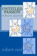 Untitled Passion: Roberts Poetry