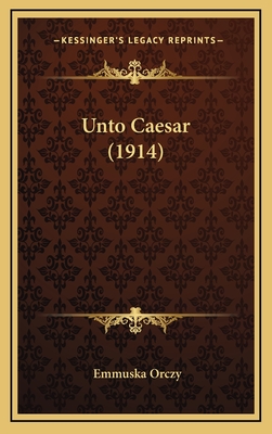 Unto Caesar (1914) - Orczy, Emmuska