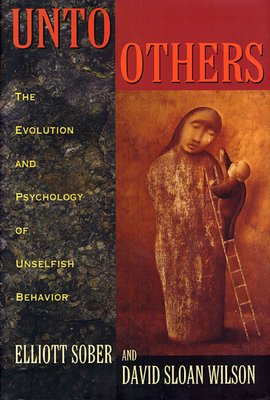 Unto Others: The Evolution and Psychology of Unselfish Behavior - Sober, Elliott, and Wilson, David Sloan, PhD