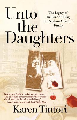 Unto the Daughters: The Legacy of an Honor Killing in a Sicilian-American Family - Tintori, Karen