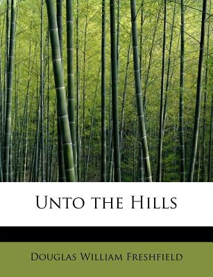 Unto the Hills - Freshfield, Douglas William