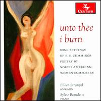 Unto thee I burn: Song settings of E.E. Cummings poetry by North American women composers - Eileen Strempel (soprano); Sylvie Beaudette (piano)