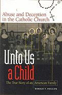 Unto Us a Child: The True Story of an American Family: Abuse and Deception in the Catholic Church