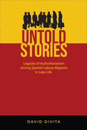 Untold Stories: Legacies of Authoritarianism Among Spanish Labour Migrants in Later Life