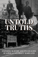 Untold Truths: Exposing Slavery and Its Legacies at Loyola University Maryland