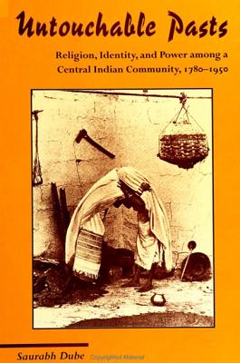 Untouchable Pasts: Religion, Identity, and Power Among a Central Indian Community, 1780-1950 - Dube, Saurabh