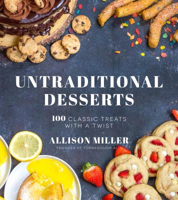 Untraditional Desserts: 100 Classic Treats with a Twist - Miller, Allison