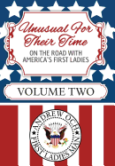 Unusual for Their Time: On the Road with America's First Ladies - Volume Two