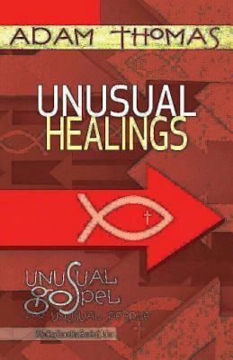 Unusual Healings Personal Reflection Guide: Unusual Gospel for Unusual People - Studies from the Book of John - Thomas, Rev Adam