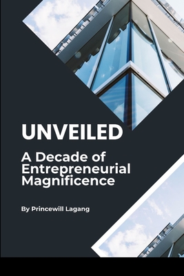 Unveiled: A Decade of Entrepreneurial Magnificence - Lagang, Princewill