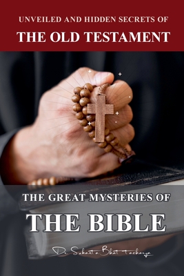 Unveiled and Hidden Secrets of The Old Testament: The Great Mysteries of The Bible - Bhattacharya, Sukanta, Dr.