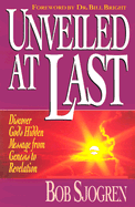 Unveiled at Last: Discover God's Hidden Message from Genesis to Revelation