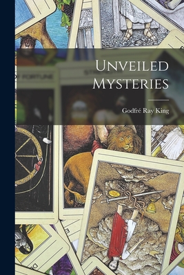 Unveiled Mysteries - King, Godfr Ray 1878-1939