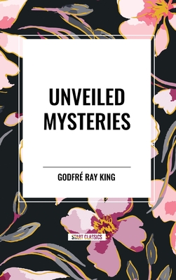 Unveiled Mysteries - King, Godfr Ray