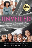 Unveiled: Overcoming Trauma to Walk in Your Divine Purpose