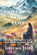 Unveiling God's Love: Through Spiritual Laws and Biblical Principles