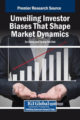 Unveiling Investor Biases That Shape Market Dynamics - Xiong, Xu (Editor), and Ooi Kok, Loang (Editor)