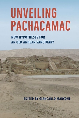 Unveiling Pachacamac: New Hypotheses for an Old Andean Sanctuary - Marcone, Giancarlo (Editor)