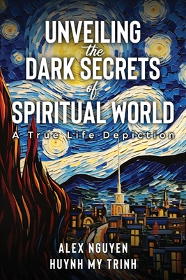 Unveiling The Dark Secrets Of Spiritual World - Huynh My Trinh, Alex Nguyen