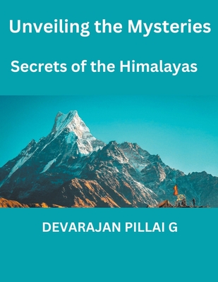 Unveiling the Mysteries: Secrets of the Himalayas - G, Devarajan Pillai