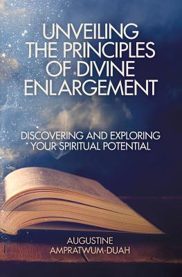 Unveiling the Principles of Divine Enlargement: Discovering and Exploring Your Spiritual Potential - Ampratwum-Duah, Augustine