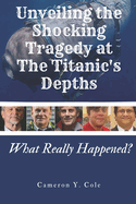 Unveiling the Shocking Tragedy at the Titanic's Depths: What Really Happened?