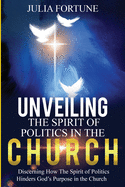 Unveiling the Spirit of Politics in the Church: Discerning how the spirit of politics hinders God's purpose in the church