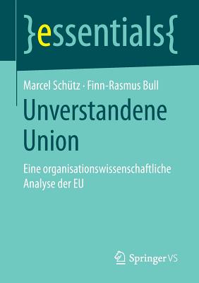 Unverstandene Union: Eine Organisationswissenschaftliche Analyse Der Eu - Sch?tz, Marcel, and Bull, Finn-Rasmus